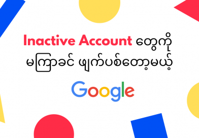 Inactive Account တွေကို မကြာခင် ဖျက်ပစ်တော့မယ့် Google